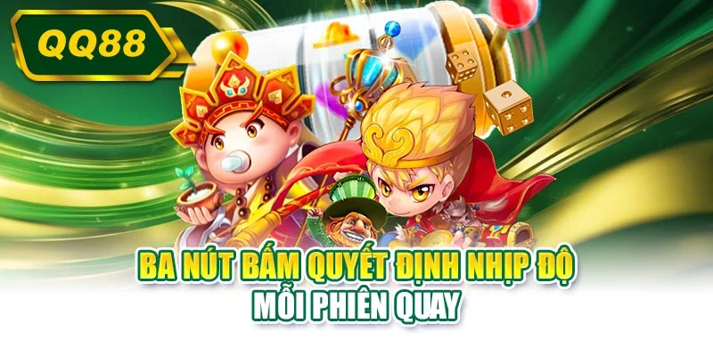 Ba nút bấm quyết định nhịp độ mỗi phiên quay