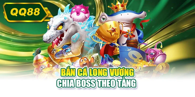 Bắn cá Long Vương chia boss theo tầng
