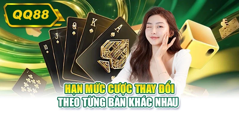 Hạn mức cược thay đổi theo từng bàn khác nhau