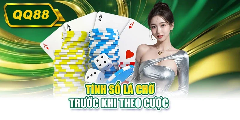 Tính số lá chờ trước khi theo cược
