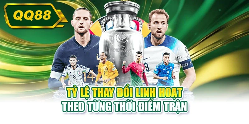 Tỷ lệ thay đổi linh hoạt theo từng thời điểm trận